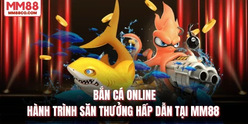 Bắn Cá Online – Hành Trình Săn Thưởng Hấp Dẫn Tại MM88