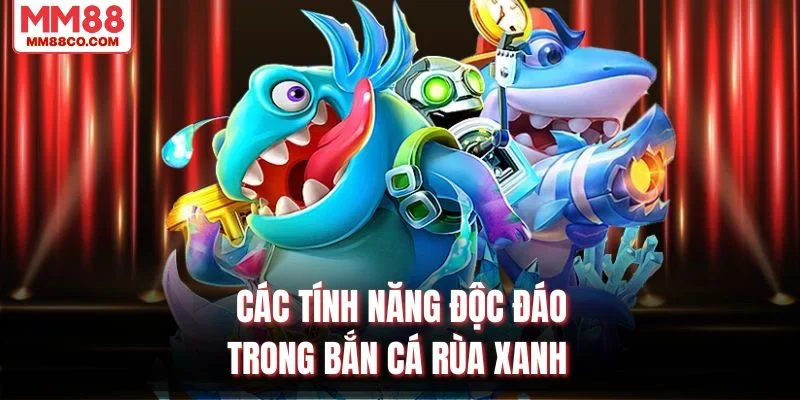 Các tính năng độc đáo trong Bắn Cá Rùa Xanh