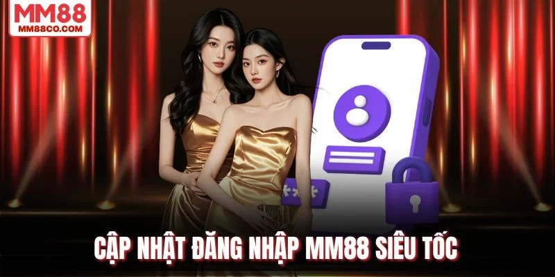 Cập nhật đăng nhập MM88 siêu tốc