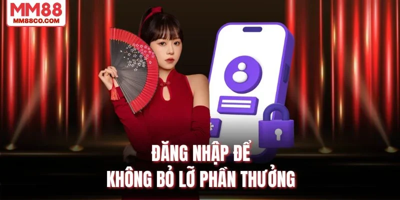 Đăng nhập để không bỏ lỡ phần thưởng