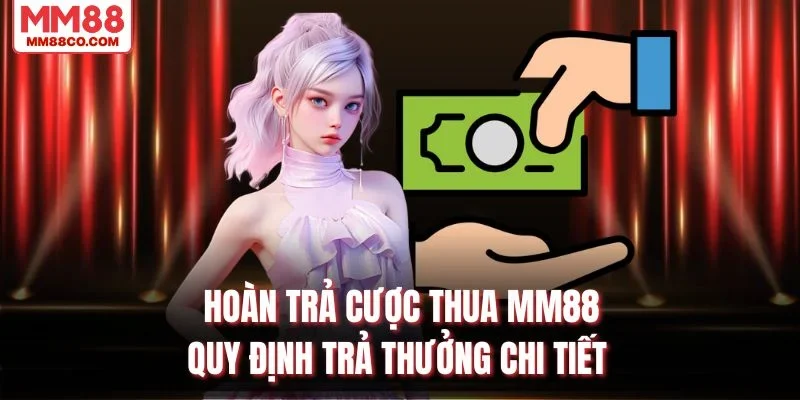 Hoàn Trả Cược Thua MM88 – Quy Định Trả Thưởng Chi Tiết