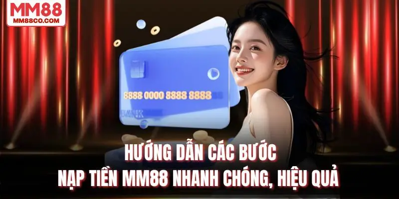 Hướng Dẫn Các Bước Nạp Tiền MM88 Nhanh Chóng, Hiệu Quả