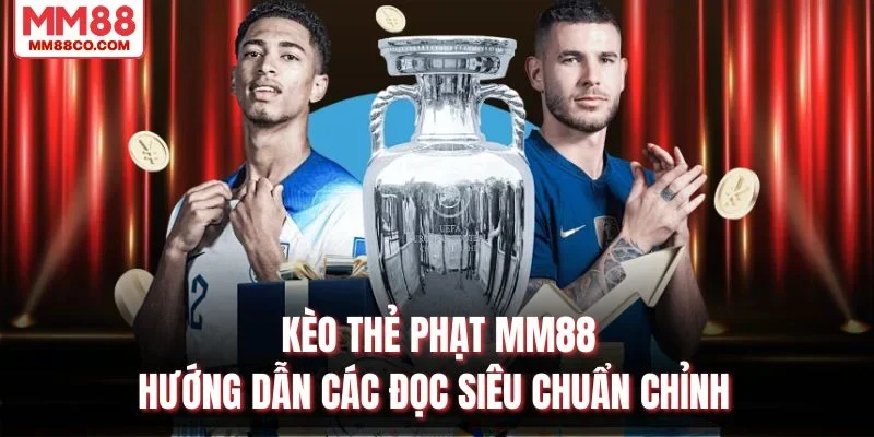 Kèo Thẻ Phạt MM88 - Hướng Dẫn Cách Đọc Siêu Chuẩn Chỉnh