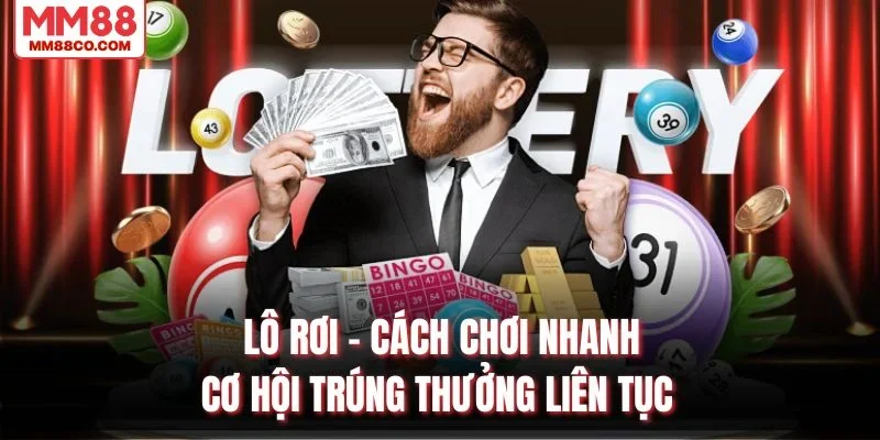 Lô Rơi – Cách Chơi Nhanh, Cơ Hội Trúng Thưởng Liên Tục