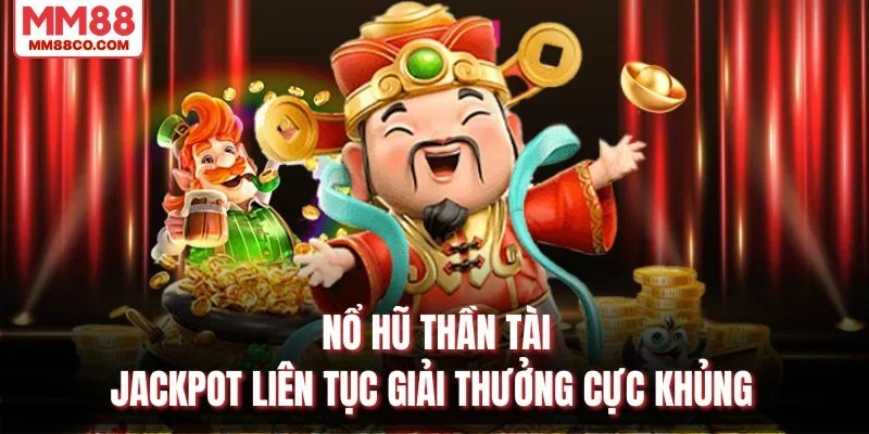 Nổ Hũ Thần Tài – Jackpot Liên Tục Giải Thưởng Cực Khủng