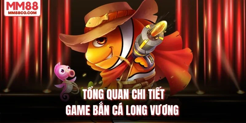 Tổng quan chi tiết game bắn cá long vương