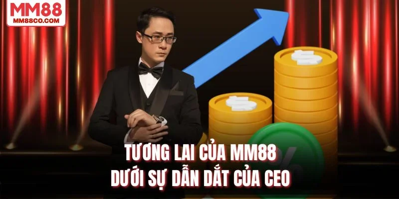 Tương lai của MM88 dưới sự dẫn dắt của CEO