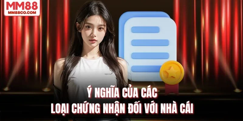 Ý nghĩa của các loại chứng nhận đối với nhà cái